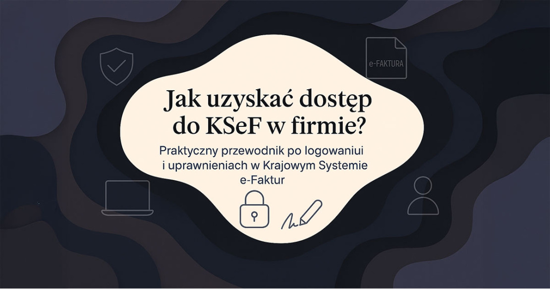 Jak uzyskać dostęp do KSeF w firmie, działalności - przewodnik