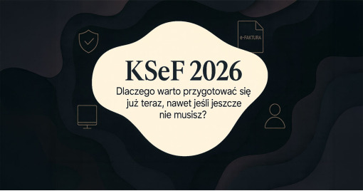 KSeF 2026 – dlaczego warto przygotować się już teraz, nawet jeśli nie masz obowiązku wystawiania e-faktur
